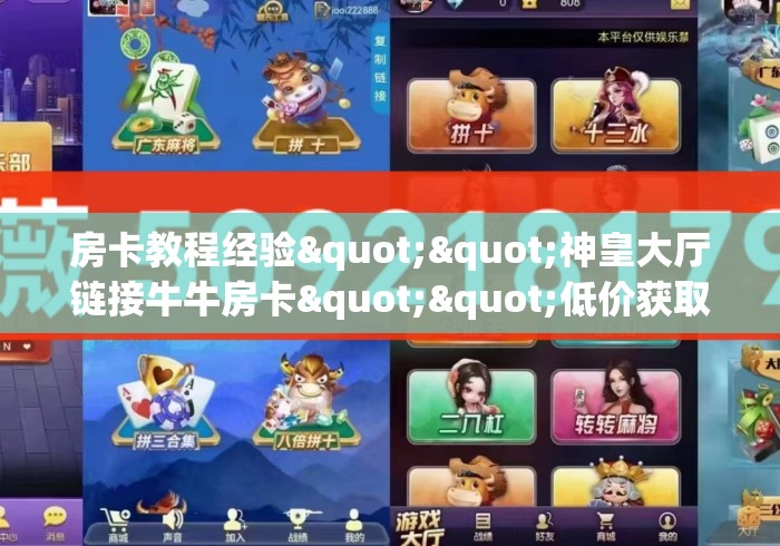 房卡教程经验""神皇大厅链接牛牛房卡""低价获取"!’分享房卡给大家