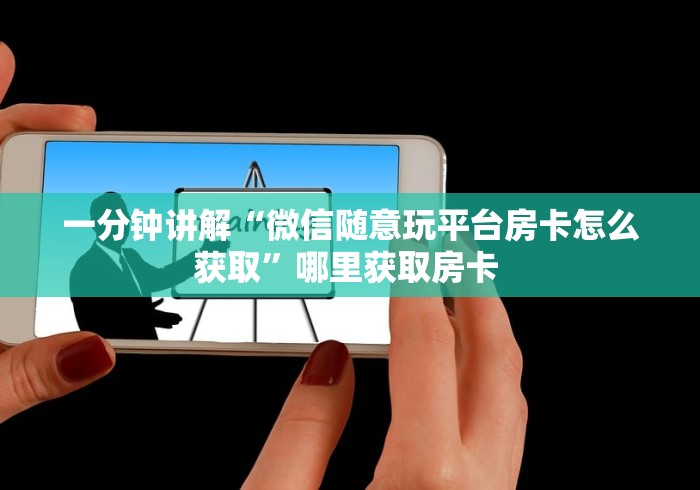 一分钟讲解“微信随意玩平台房卡怎么获取”哪里获取房卡 
