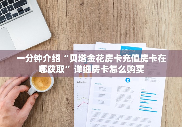 一分钟介绍“贝塔金花房卡充值房卡在哪获取”详细房卡怎么购买