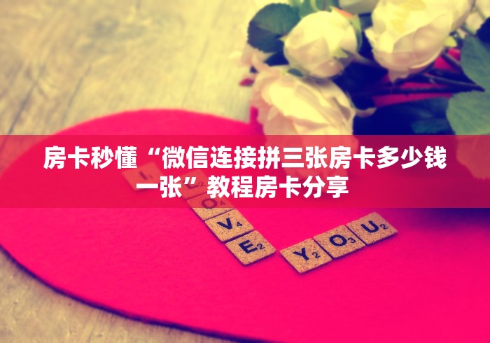 房卡秒懂“微信连接拼三张房卡多少钱一张”教程房卡分享 房卡秒懂“微信连接拼三张房卡多少钱一张”教程房卡分享