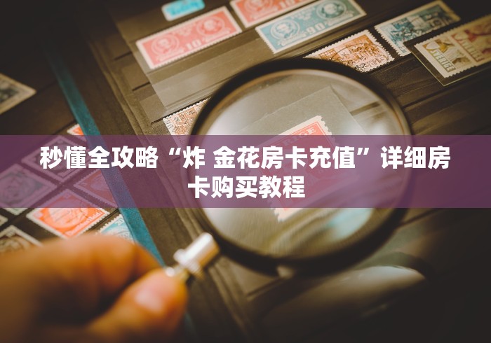 全攻略普及“新永和牛牛金花 房卡”房卡怎么购买