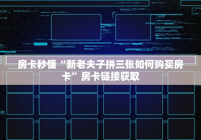 房卡秒懂“新老夫子拼三张如何购买房卡”房卡链接获取