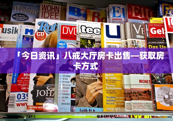 「今日资讯」八戒大厅房卡出售—获取房卡方式 