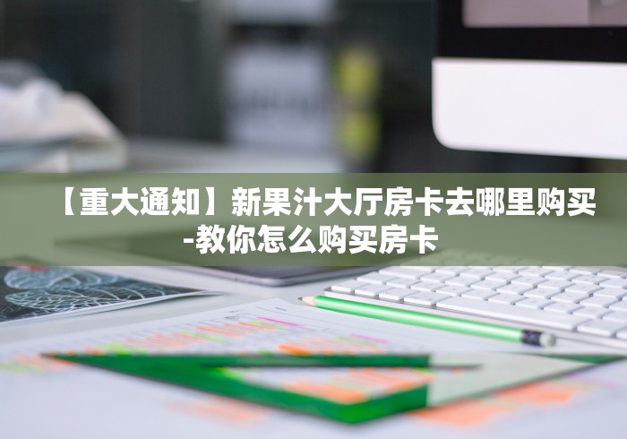 秒懂教程“微信群链接牛牛买房卡-”房卡怎么购买