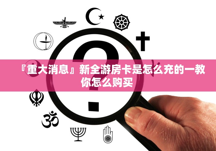 『重大消息』新全游房卡是怎么充的一教你怎么购买 