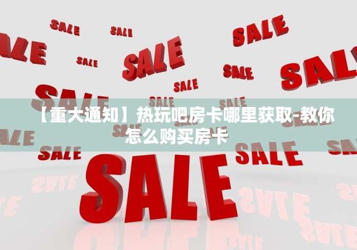 【重大通知】热玩吧房卡哪里获取-教你怎么购买房卡 【重大通知】热玩吧房卡哪里获取-教你怎么购买房卡