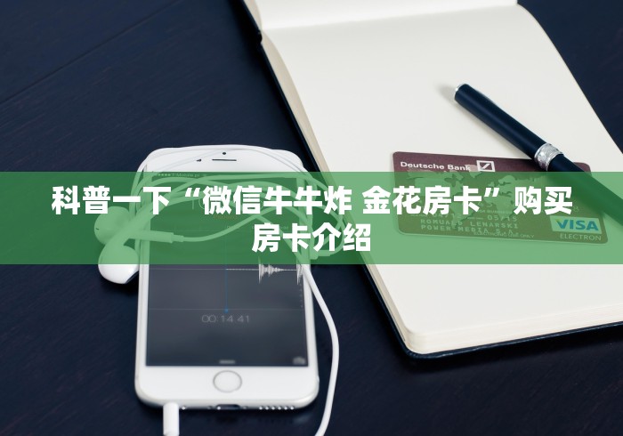 科普一下“微信牛牛炸 金花房卡”购买房卡介绍