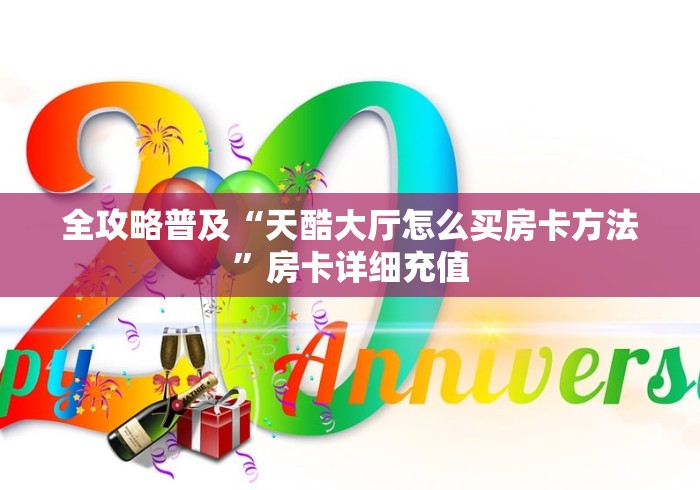 全攻略普及“天酷大厅怎么买房卡方法”房卡详细充值