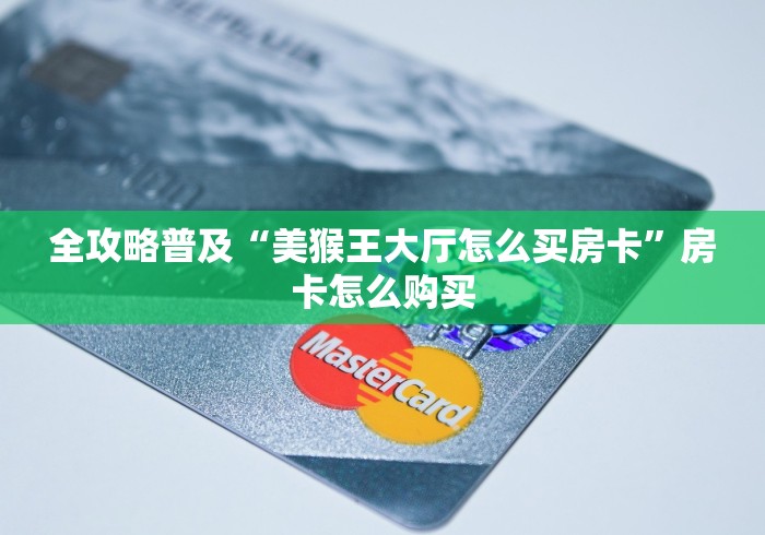 全攻略普及“美猴王大厅怎么买房卡”房卡怎么购买