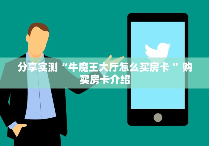 分享实测“牛魔王大厅怎么买房卡 ”购买房卡介绍