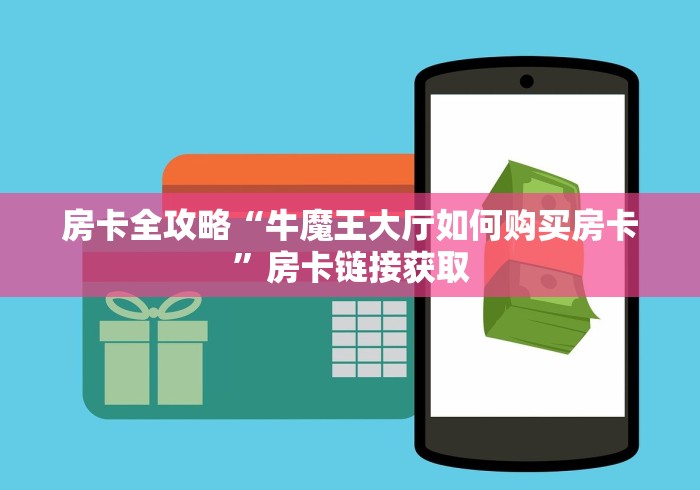 房卡全攻略“牛魔王大厅如何购买房卡”房卡链接获取