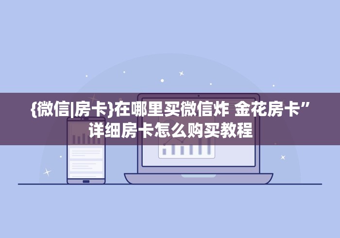 {微信|房卡}在哪里买微信炸 金花房卡”详细房卡怎么购买教程 {微信|房卡}在哪里买微信炸 金花房卡”详细房卡怎么购买教程