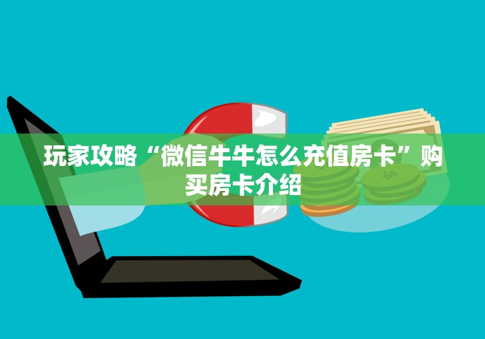 玩家攻略“微信牛牛怎么充值房卡”购买房卡介绍 玩家攻略“微信牛牛怎么充值房卡”购买房卡介绍