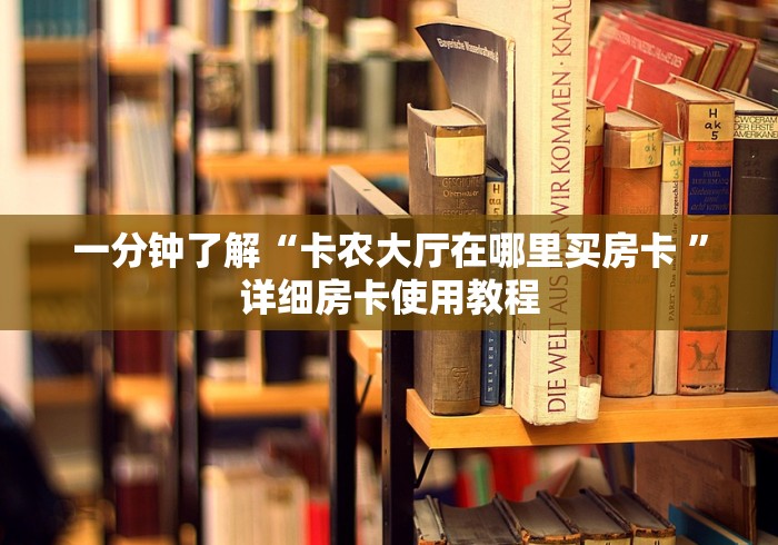 一分钟了解“卡农大厅在哪里买房卡 ”详细房卡使用教程