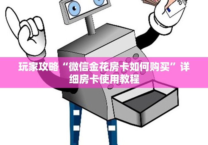 玩家攻略“微信金花房卡如何购买”详细房卡使用教程