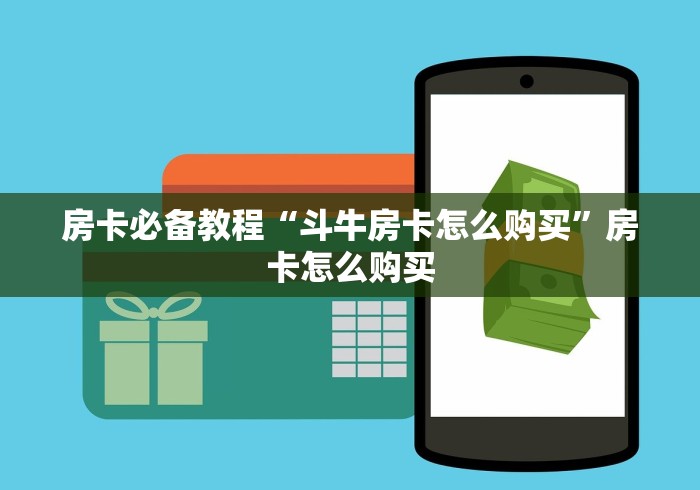 房卡必备教程“斗牛房卡怎么购买”房卡怎么购买