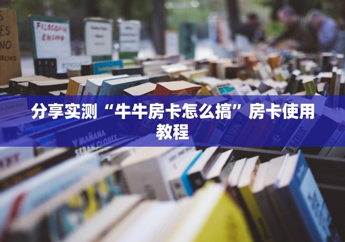 分享实测“牛牛房卡怎么搞”房卡使用教程
