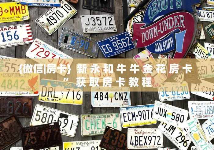 {微信|房卡}  新 永 和 牛 牛 金 花 房 卡 ” 获 取 房 卡 教 程	