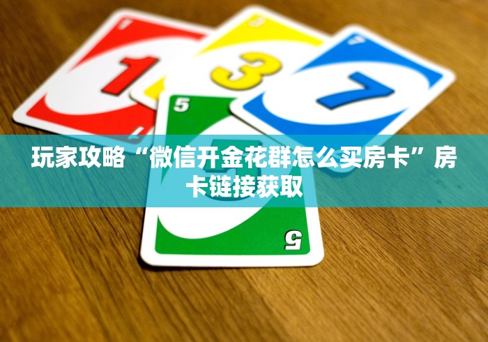 玩家攻略“微信开金花群怎么买房卡”房卡链接获取
