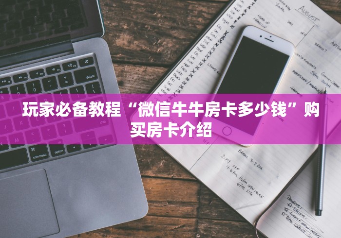 玩家必备教程“微信牛牛房卡多少钱”购买房卡介绍 玩家必备教程“微信牛牛房卡多少钱”购买房卡介绍