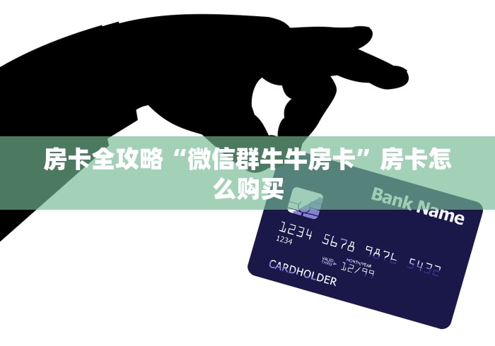 房卡全攻略“微信群牛牛房卡”房卡怎么购买