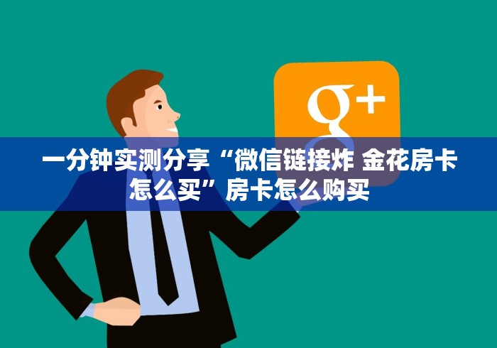 一分钟实测分享“微信链接炸 金花房卡怎么买”房卡怎么购买