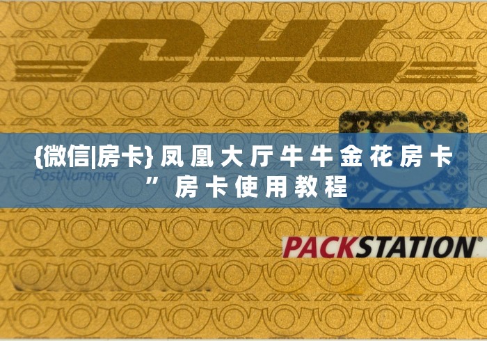 {微信|房卡} 凤 凰 大 厅 牛 牛 金 花 房 卡 ” 房 卡 使 用 教 程	