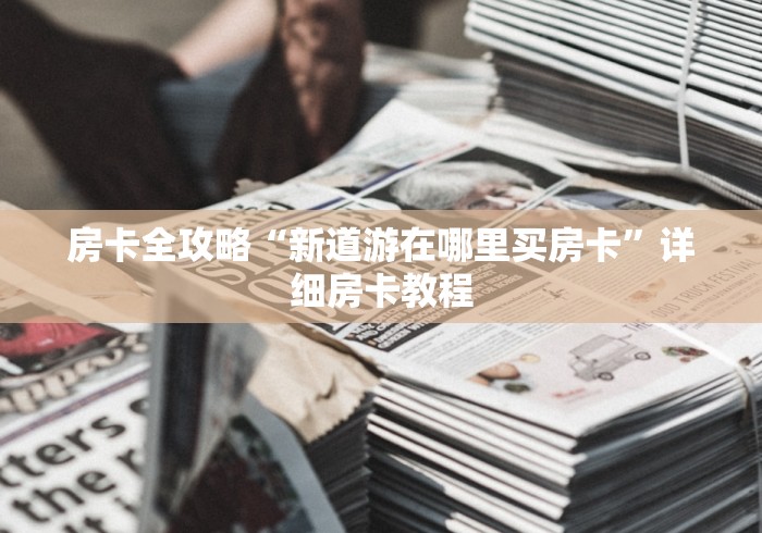 房卡全攻略“新道游在哪里买房卡”详细房卡教程 房卡全攻略“新道游在哪里买房卡”详细房卡教程