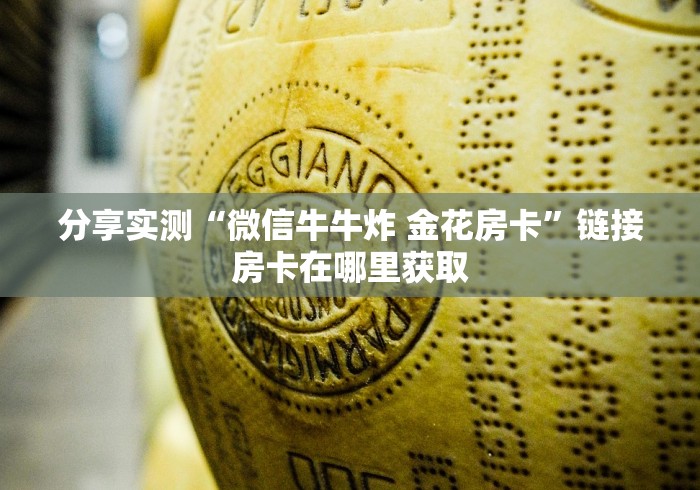 分享实测“微信牛牛炸 金花房卡”链接房卡在哪里获取