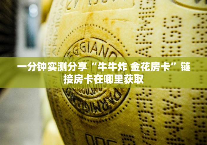 一分钟实测分享“牛牛炸 金花房卡”链接房卡在哪里获取 一分钟实测分享“牛牛炸 金花房卡”链接房卡在哪里获取