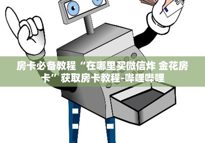房卡必备教程“在哪里买微信炸 金花房卡”获取房卡教程-哔哩哔哩