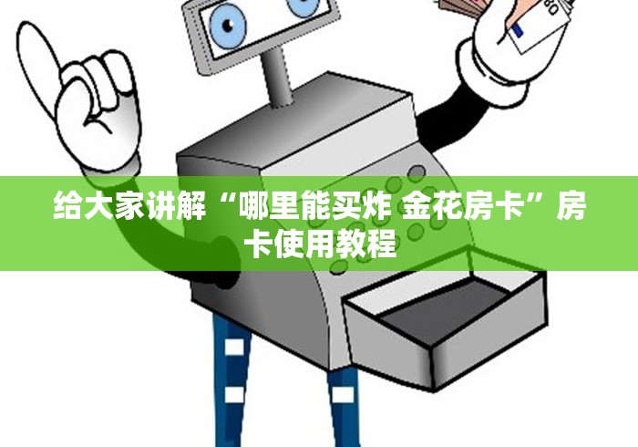 给大家讲解“哪里能买炸 金花房卡”房卡使用教程 给大家讲解“哪里能买炸 金花房卡”房卡使用教程