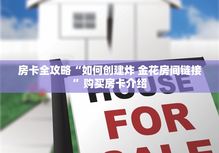 房卡全攻略“如何创建炸 金花房间链接”购买房卡介绍 房卡全攻略“如何创建炸 金花房间链接”购买房卡介绍