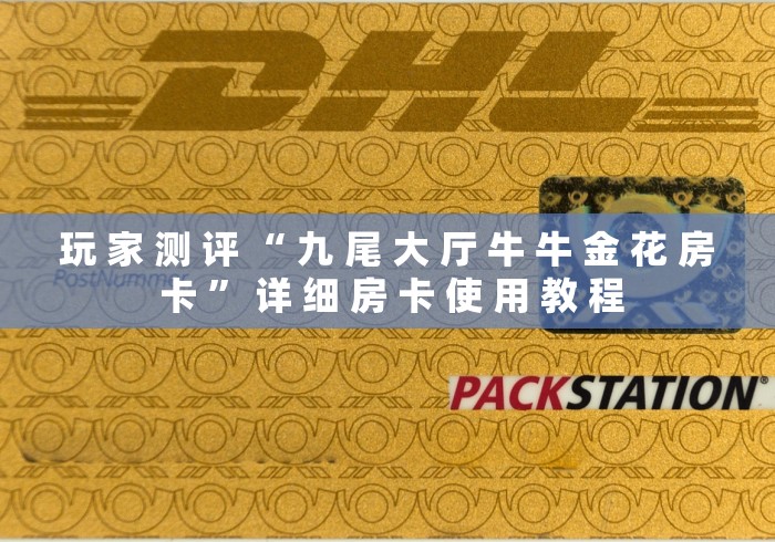 玩 家 测 评 “ 九 尾 大 厅 牛 牛 金 花 房 卡 ” 详 细 房 卡 使 用 教 程 玩 家 测 评 “ 九 尾 大 厅 牛 牛 金 花 房 卡 ” 详 细 房 卡 使 用 教 程