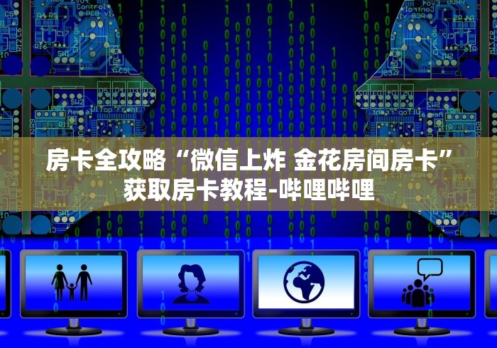 房卡全攻略“微信上炸 金花房间房卡”获取房卡教程-哔哩哔哩 房卡全攻略“微信上炸 金花房间房卡”获取房卡教程-哔哩哔哩