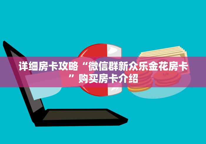 详细房卡攻略“微信群新众乐金花房卡”购买房卡介绍 详细房卡攻略“微信群新众乐金花房卡”购买房卡介绍