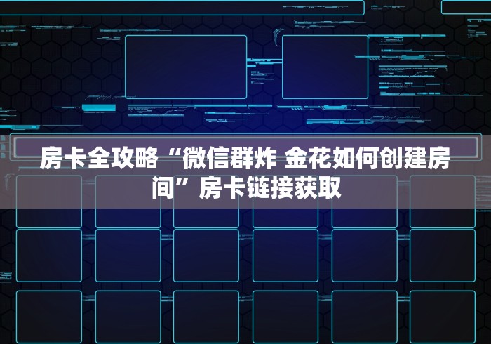 房卡全攻略“微信群炸 金花如何创建房间”房卡链接获取