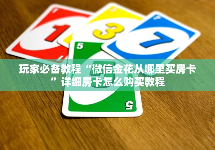 玩家必备教程“微信金花从哪里买房卡”详细房卡怎么购买教程