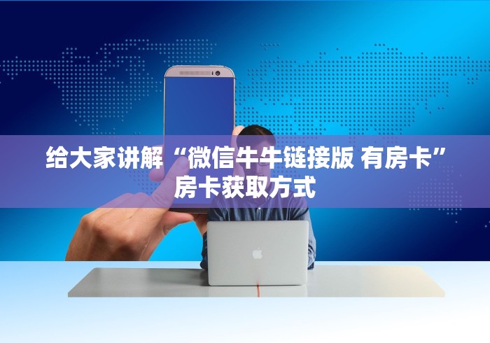 给大家讲解“微信牛牛链接版 有房卡”房卡获取方式