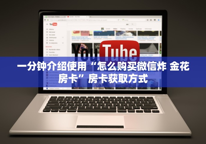 一分钟介绍使用“怎么购买微信炸 金花房卡”房卡获取方式