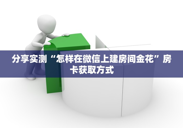 分享实测“怎样在微信上建房间金花”房卡获取方式