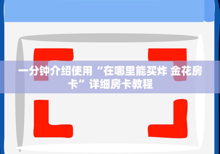 一分钟介绍使用“在哪里能买炸 金花房卡”详细房卡教程