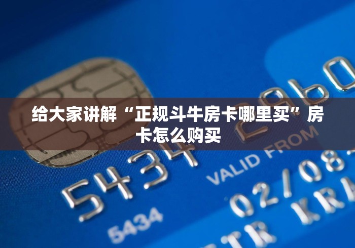 给大家讲解“正规斗牛房卡哪里买”房卡怎么购买
