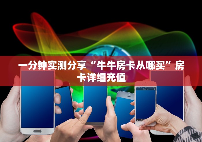 一分钟实测分享“牛牛房卡从哪买”房卡详细充值