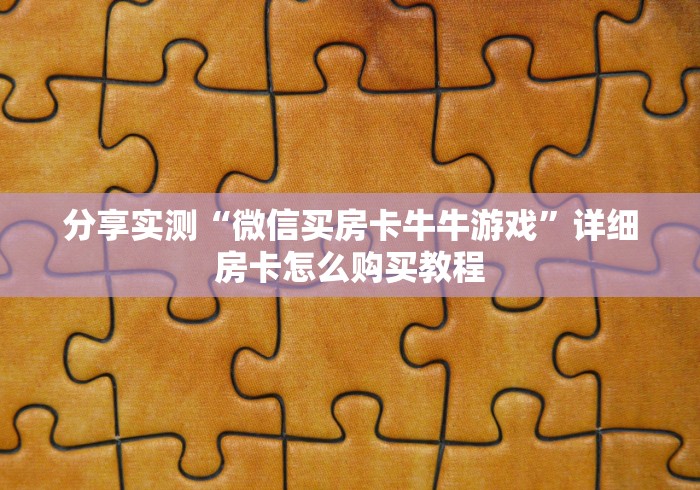 分享实测“微信买房卡牛牛游戏”详细房卡怎么购买教程