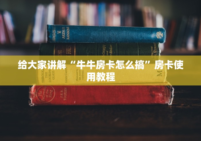 给大家讲解“牛牛房卡怎么搞”房卡使用教程