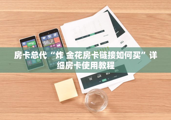 房卡总代“炸 金花房卡链接如何买”详细房卡使用教程