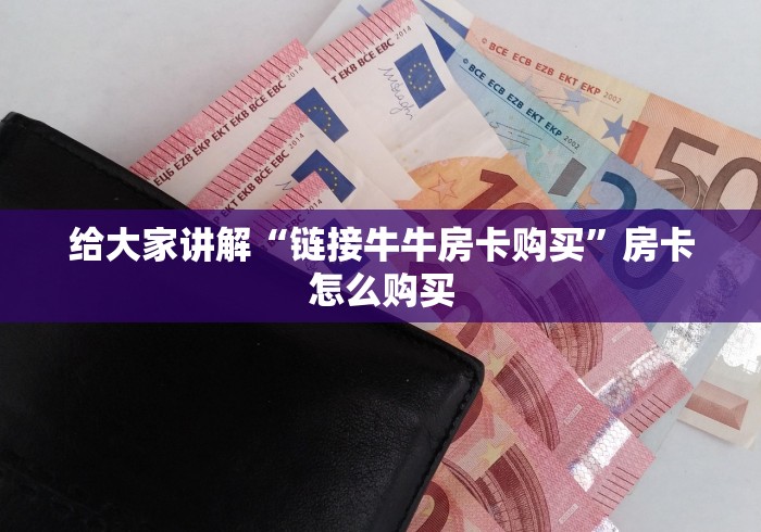 给大家讲解“链接牛牛房卡购买”房卡怎么购买