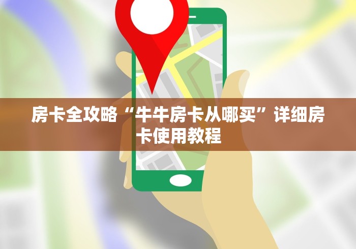 房卡全攻略“牛牛房卡从哪买”详细房卡使用教程