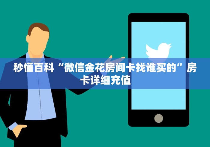 秒懂百科“微信金花房间卡找谁买的”房卡详细充值